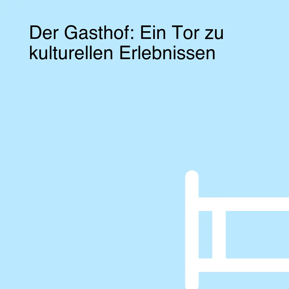 Der Gasthof: Ein Tor zu kulturellen Erlebnissen