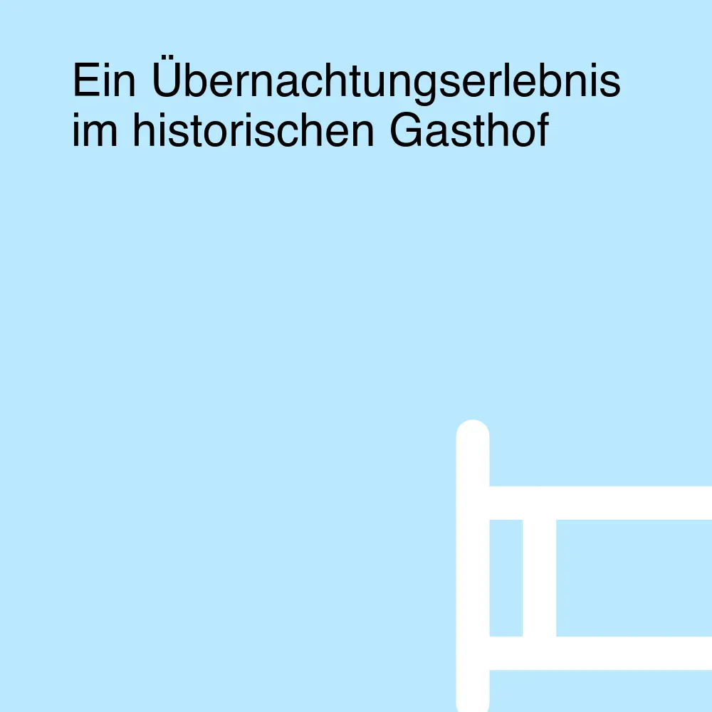 Ein Übernachtungserlebnis im historischen Gasthof Ein Übernachtungserlebnis im historischen Gasthof