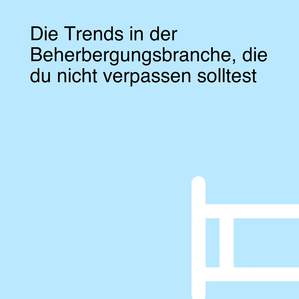 Die Trends in der Beherbergungsbranche, die du nicht verpassen solltest Die Trends in der Beherbergungsbranche, die du nicht verpassen solltest