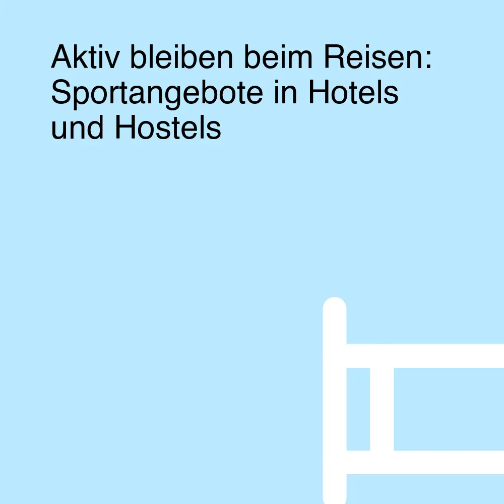Aktiv bleiben beim Reisen: Sportangebote in Hotels und Hostels Aktiv bleiben beim Reisen: Sportangebote in Hotels und Hostels