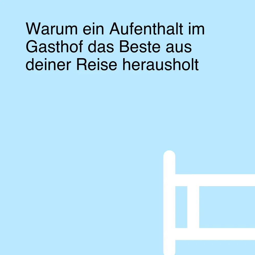 Warum ein Aufenthalt im Gasthof das Beste aus deiner Reise herausholt Warum ein Aufenthalt im Gasthof das Beste aus deiner Reise herausholt