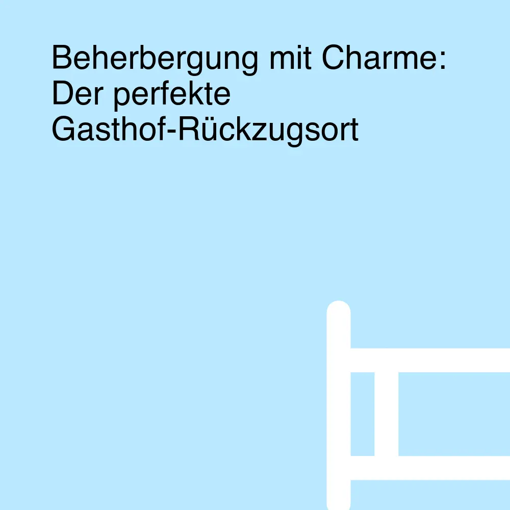 Beherbergung mit Charme: Der perfekte Gasthof-Rückzugsort Beherbergung mit Charme: Der perfekte Gasthof-Rückzugsort