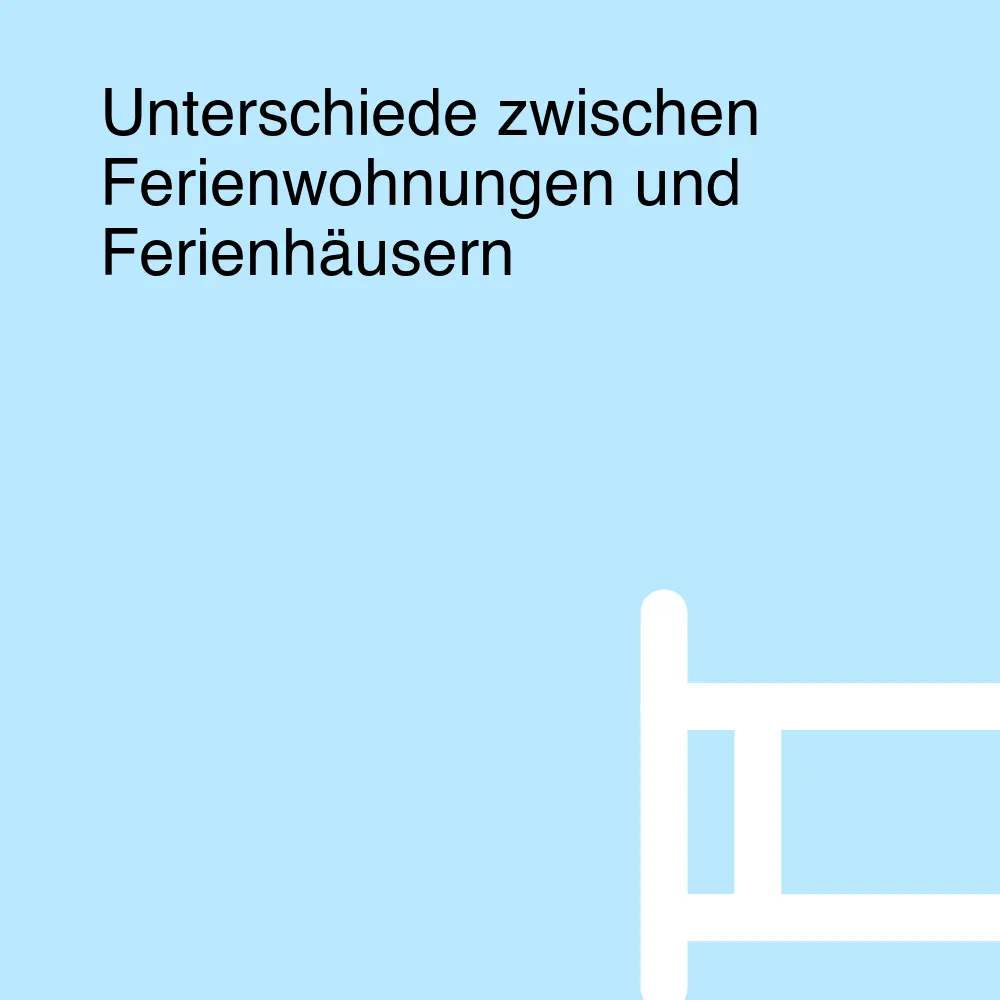 Unterschiede zwischen Ferienwohnungen und Ferienhäusern Unterschiede zwischen Ferienwohnungen und Ferienhäusern