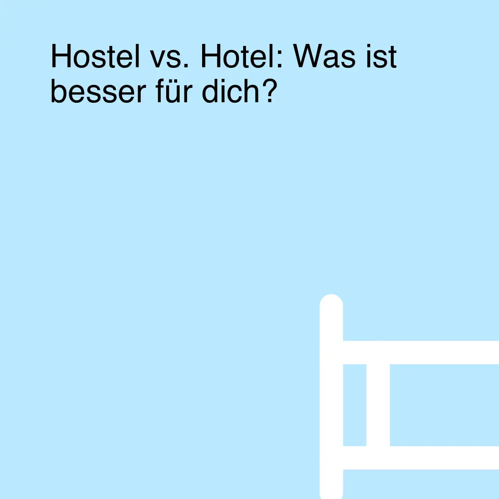 Hostel vs. Hotel: Was ist besser für dich? Hostel vs. Hotel: Was ist besser für dich?