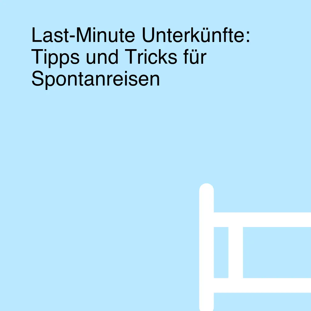 Last-Minute Unterkünfte: Tipps und Tricks für Spontanreisen Last-Minute Unterkünfte: Tipps und Tricks für Spontanreisen