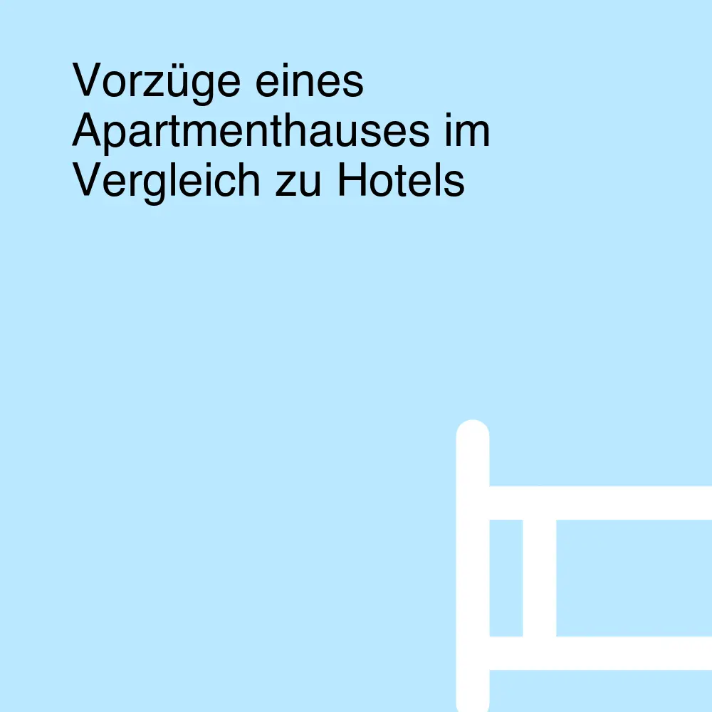 Vorzüge eines Apartmenthauses im Vergleich zu Hotels