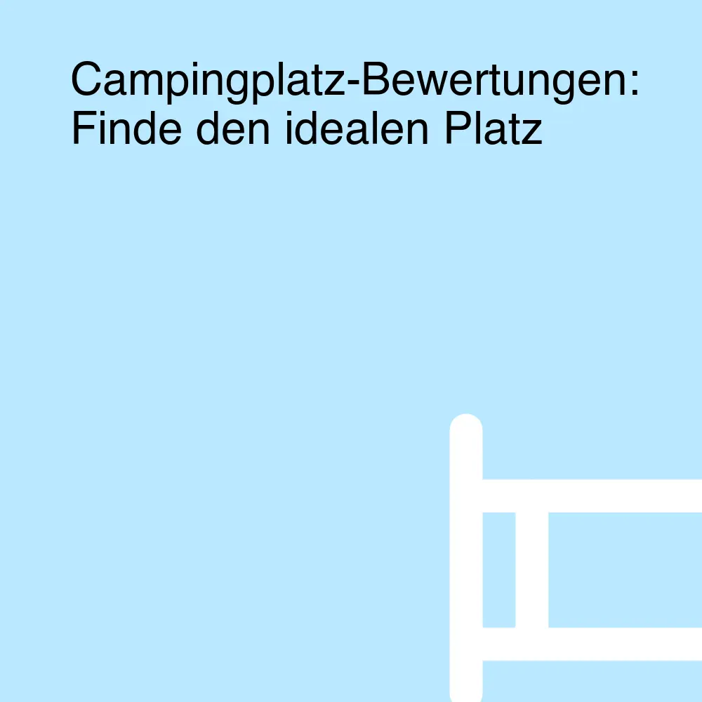 Campingplatz-Bewertungen: Finde den idealen Platz Campingplatz-Bewertungen: Finde den idealen Platz