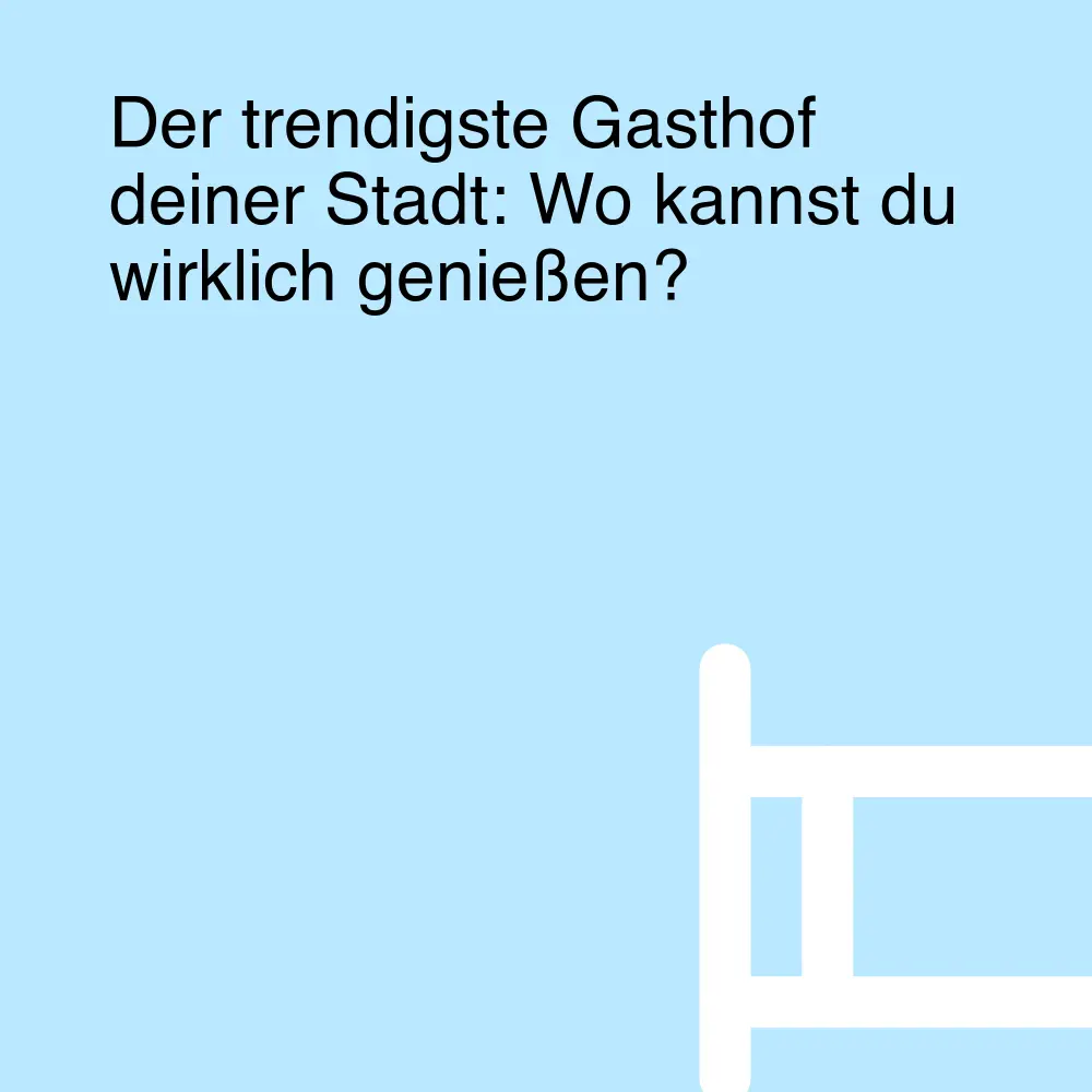 Der trendigste Gasthof deiner Stadt: Wo kannst du wirklich genießen? Der trendigste Gasthof deiner Stadt: Wo kannst du wirklich genießen?