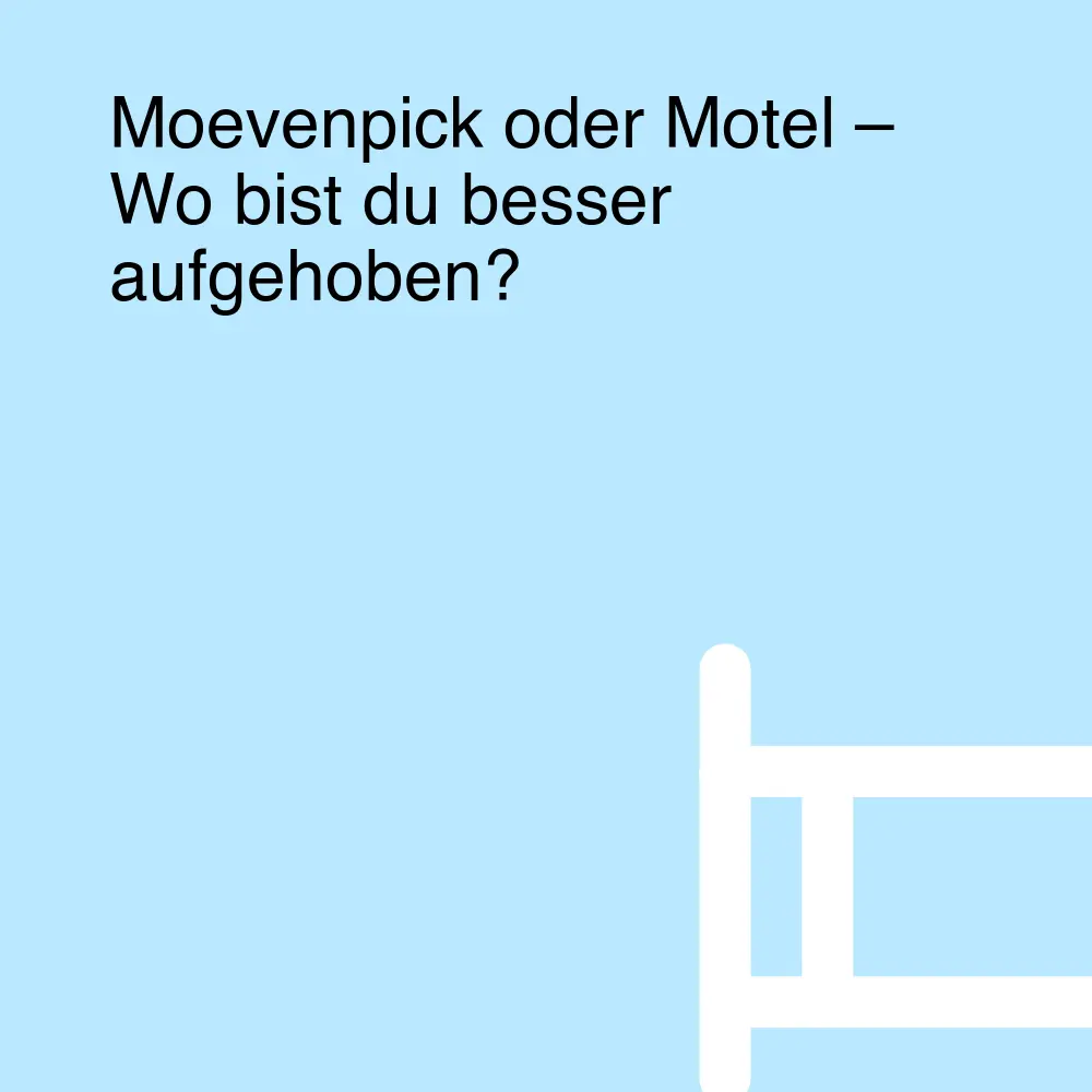 Moevenpick oder Motel – Wo bist du besser aufgehoben? Moevenpick oder Motel – Wo bist du besser aufgehoben?