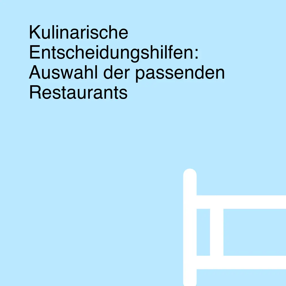 Kulinarische Entscheidungshilfen: Auswahl der passenden Restaurants