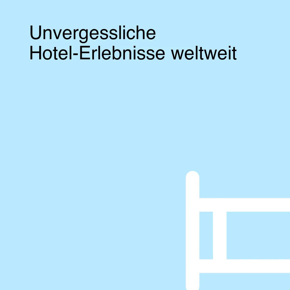 Unvergessliche Hotel-Erlebnisse weltweit