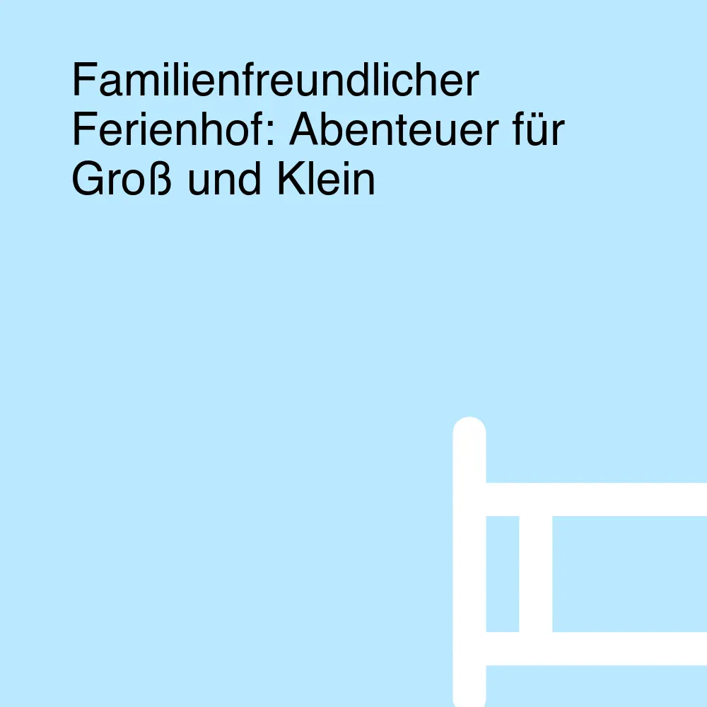 Familienfreundlicher Ferienhof: Abenteuer für Groß und Klein Familienfreundlicher Ferienhof: Abenteuer für Groß und Klein