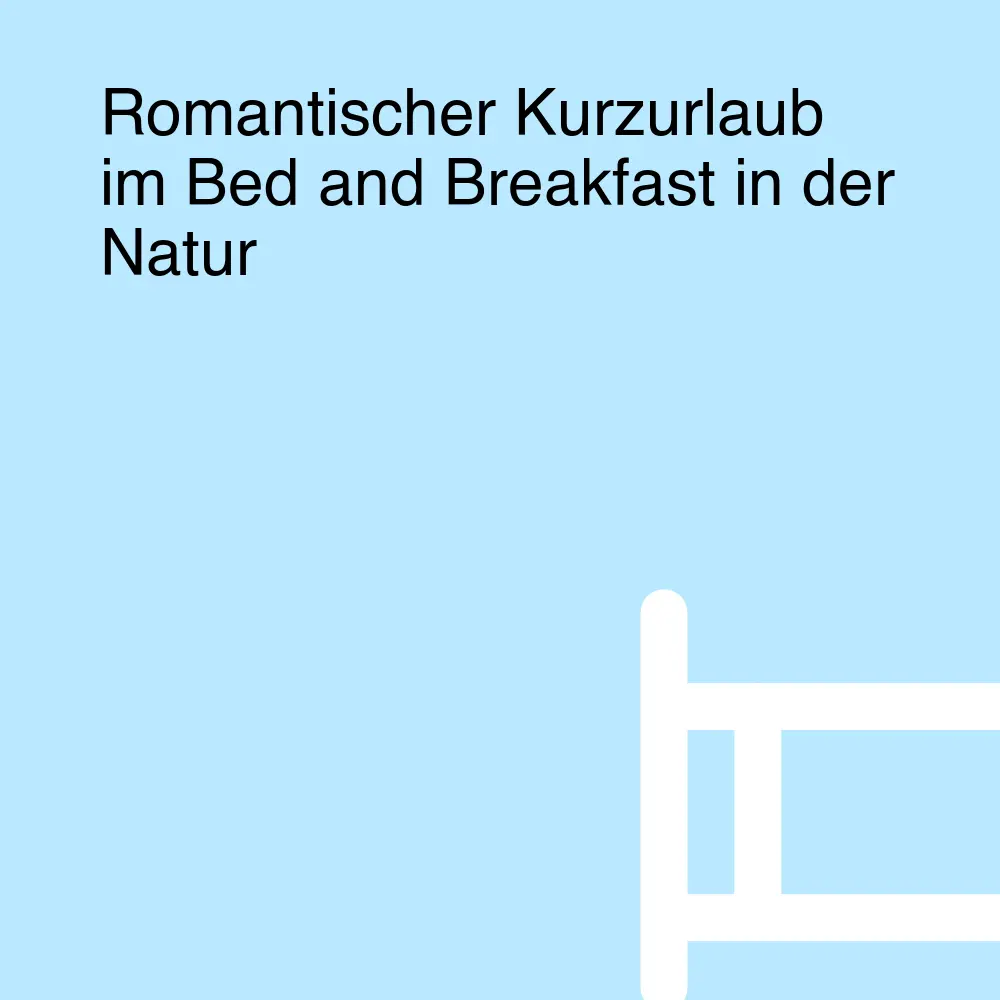 Romantischer Kurzurlaub im Bed and Breakfast in der Natur Romantischer Kurzurlaub im Bed and Breakfast in der Natur