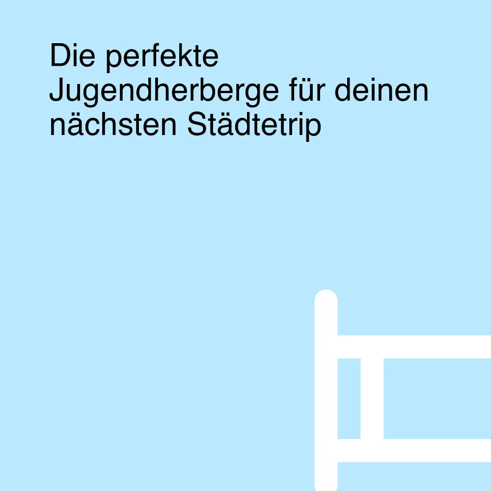 Die perfekte Jugendherberge für deinen nächsten Städtetrip Die perfekte Jugendherberge für deinen nächsten Städtetrip