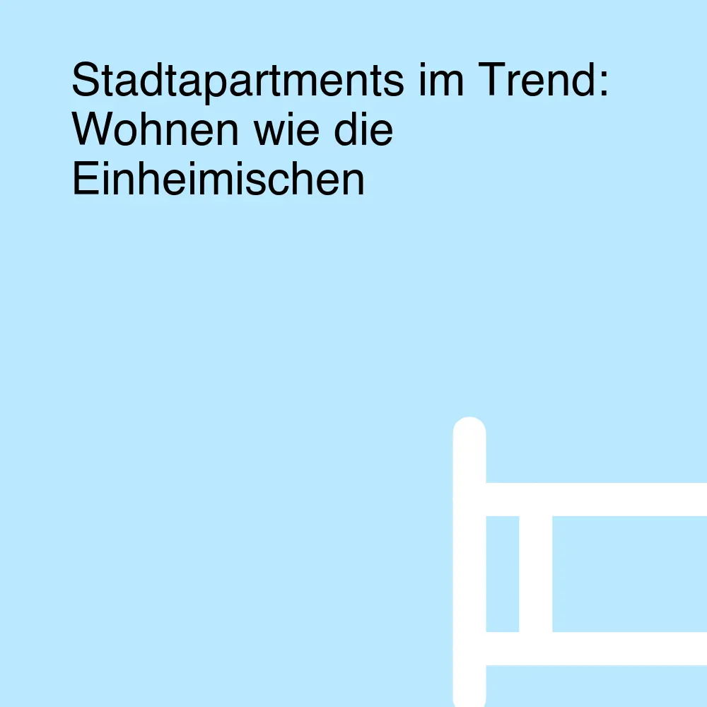 Stadtapartments im Trend: Wohnen wie die Einheimischen