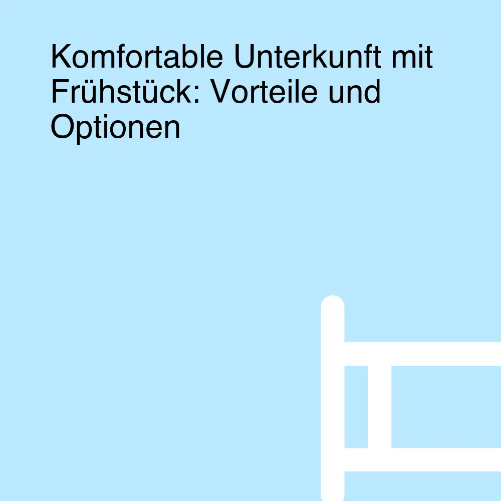 Komfortable Unterkunft mit Frühstück: Vorteile und Optionen