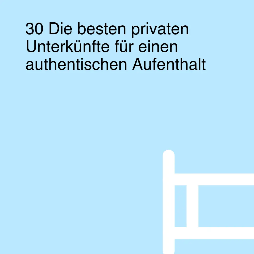 30 Die besten privaten Unterkünfte für einen authentischen Aufenthalt