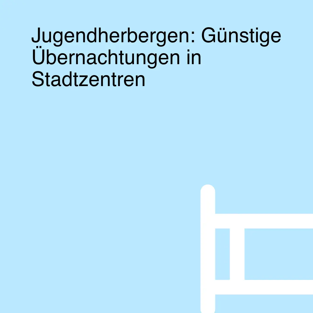 Jugendherbergen: Günstige Übernachtungen in Stadtzentren