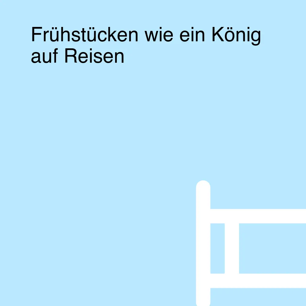 Frühstücken wie ein König auf Reisen