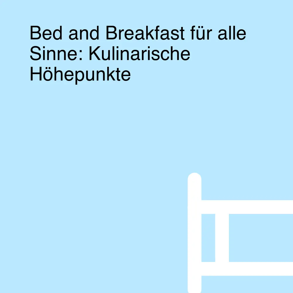 Bed and Breakfast für alle Sinne: Kulinarische Höhepunkte Bed and Breakfast für alle Sinne: Kulinarische Höhepunkte