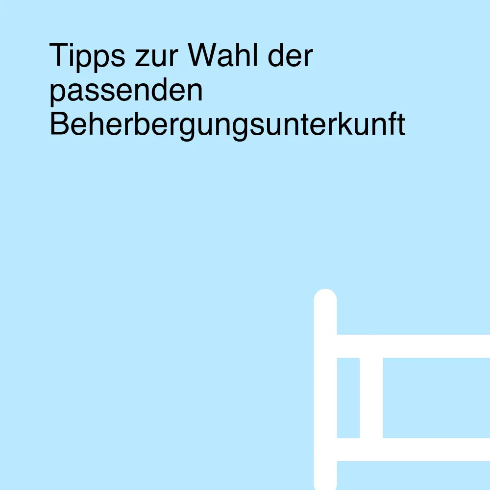 Tipps zur Wahl der passenden Beherbergungsunterkunft