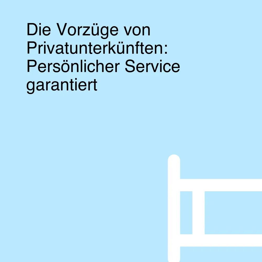 Die Vorzüge von Privatunterkünften: Persönlicher Service garantiert Die Vorzüge von Privatunterkünften: Persönlicher Service garantiert
