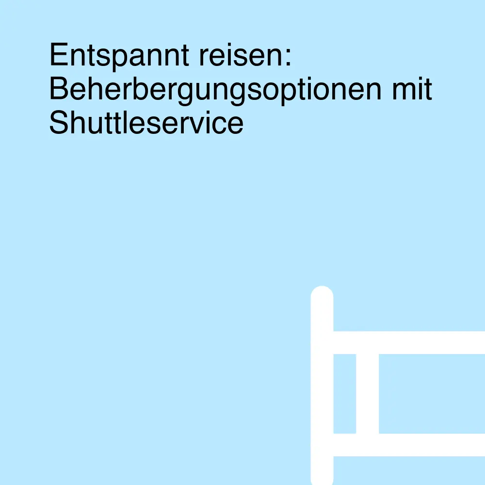 Entspannt reisen: Beherbergungsoptionen mit Shuttleservice Entspannt reisen: Beherbergungsoptionen mit Shuttleservice