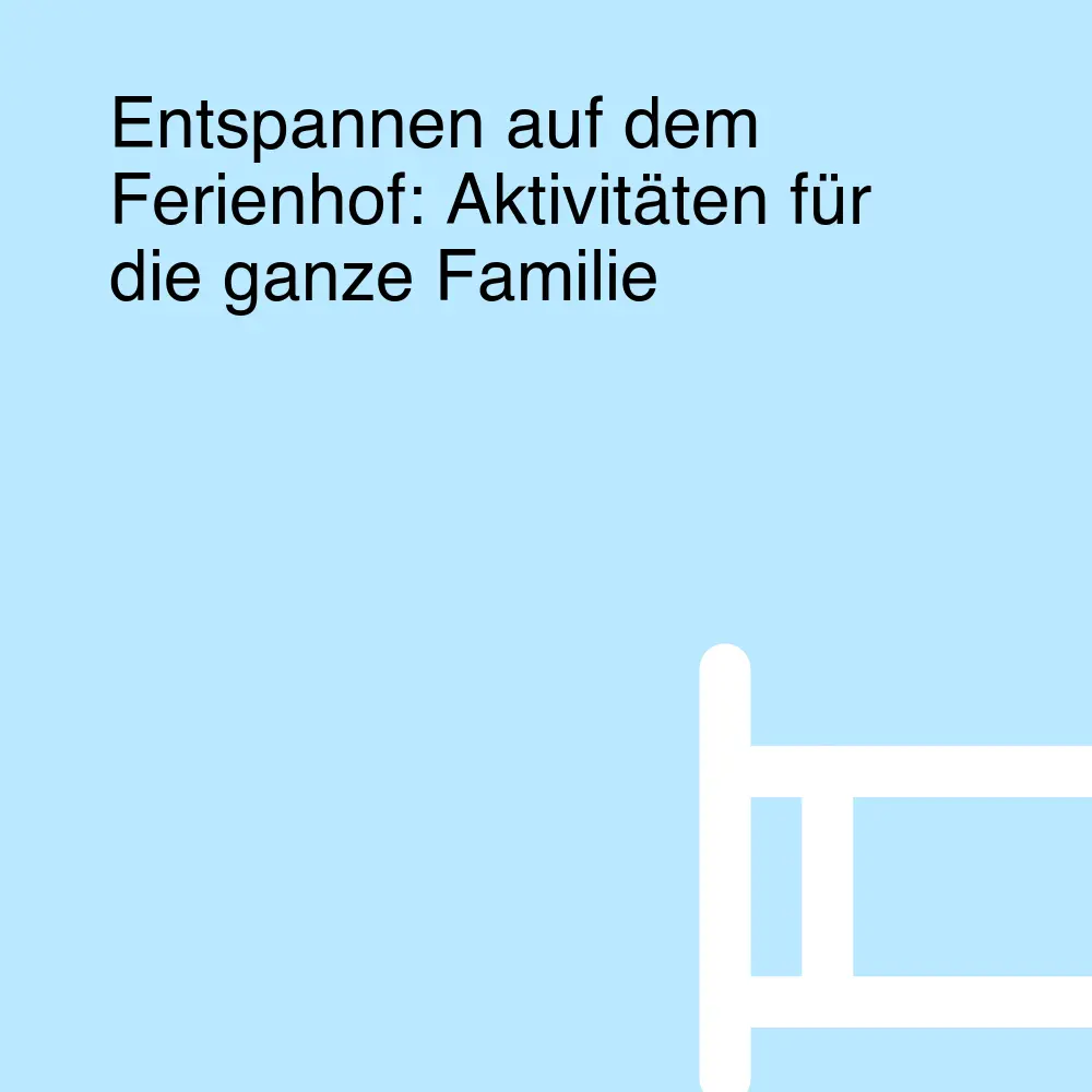 Entspannen auf dem Ferienhof: Aktivitäten für die ganze Familie