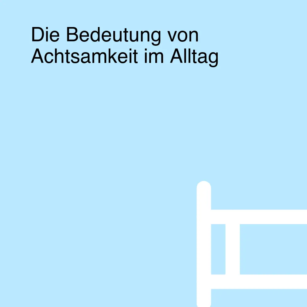 Die Bedeutung von Achtsamkeit im Alltag