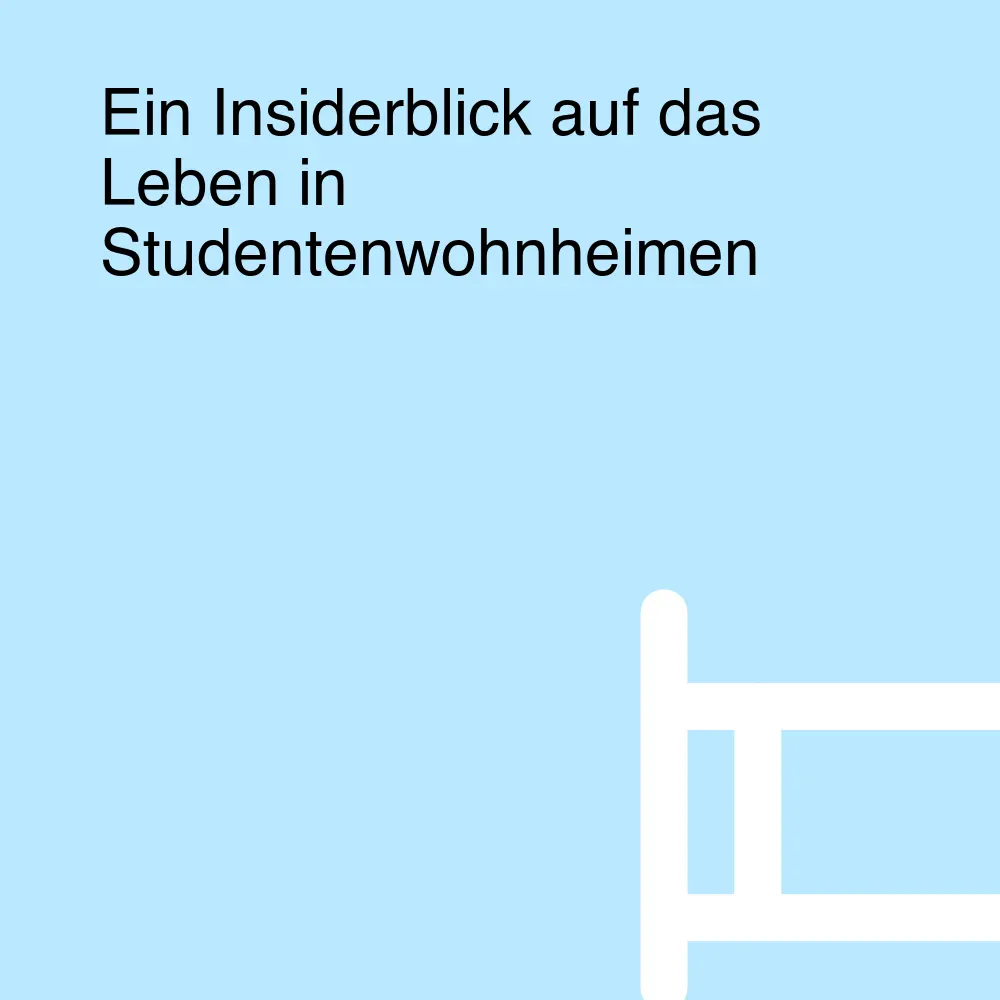 Ein Insiderblick auf das Leben in Studentenwohnheimen