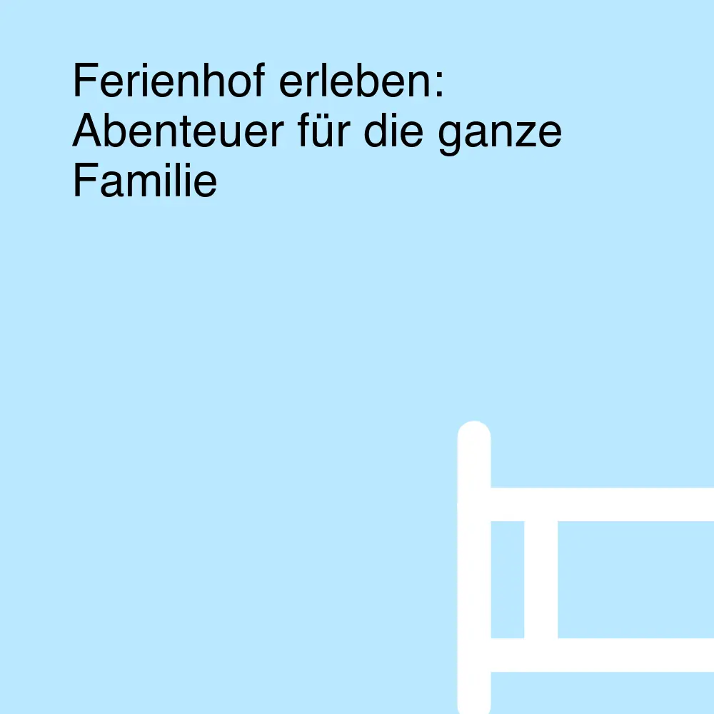 Ferienhof erleben: Abenteuer für die ganze Familie