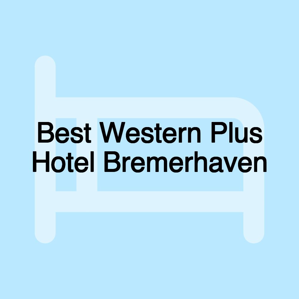 Best Western Plus Hotel Bremerhaven Best Western Plus Hotel Bremerhaven