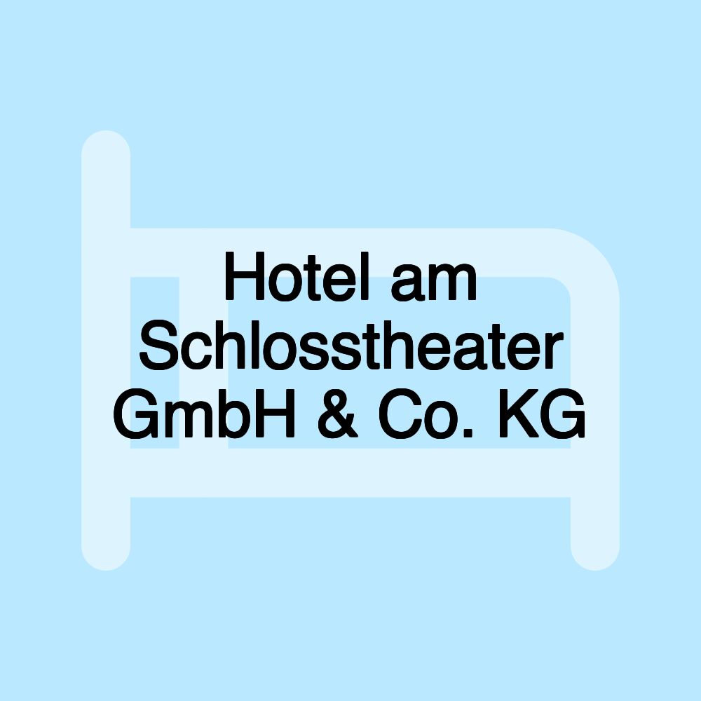 Hotel am Schlosstheater GmbH & Co. KG Hotel am Schlosstheater GmbH & Co. KG