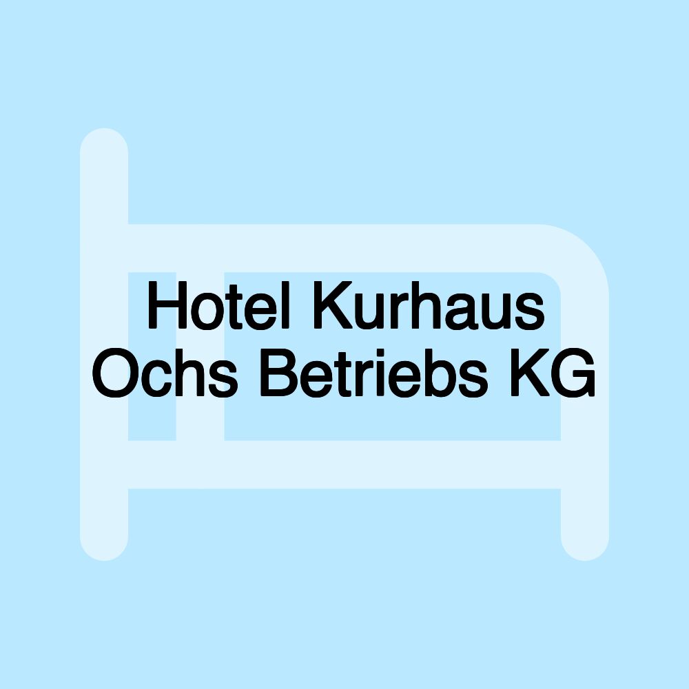 Hotel Kurhaus Ochs Betriebs KG