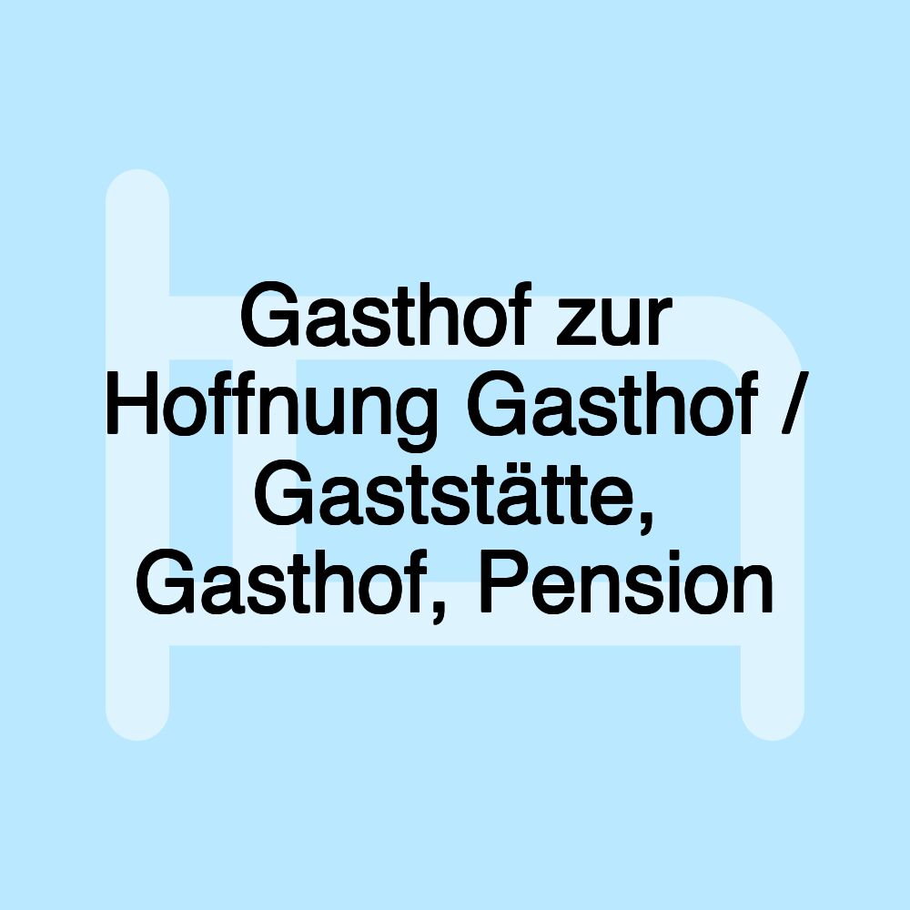 Gasthof zur Hoffnung Gasthof / Gaststätte, Gasthof, Pension Gasthof zur Hoffnung Gasthof / Gaststätte, Gasthof, Pension