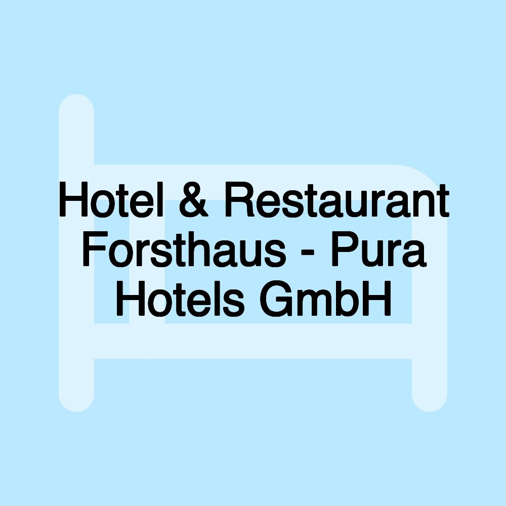 Hotel & Restaurant Forsthaus - Pura Hotels GmbH