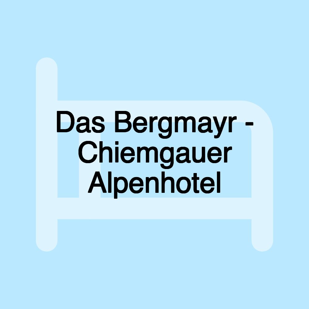 Das Bergmayr - Chiemgauer Alpenhotel Das Bergmayr - Chiemgauer Alpenhotel