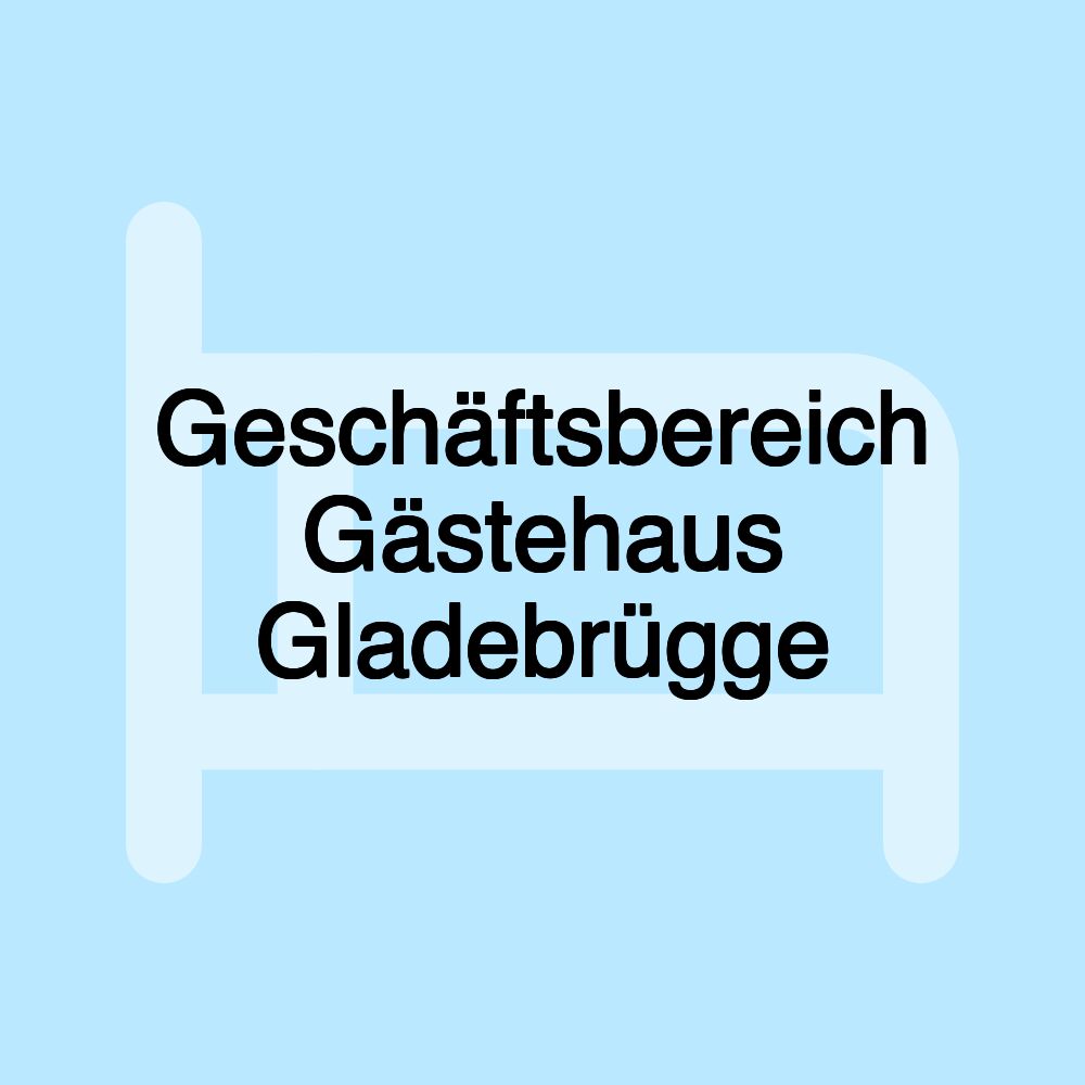 Geschäftsbereich Gästehaus Gladebrügge