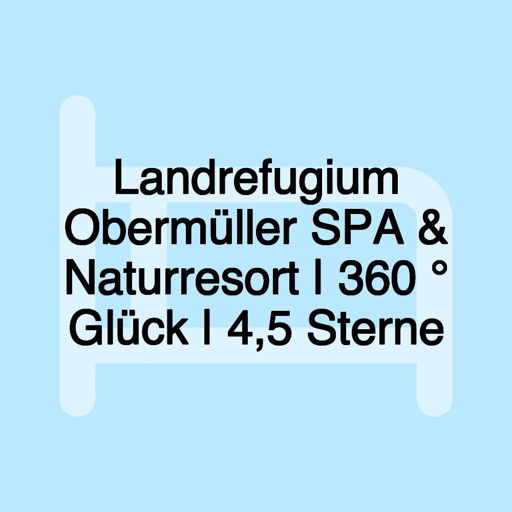 Landrefugium Obermüller SPA & Naturresort | 360 ° Glück | 4,5 Sterne Landrefugium Obermüller SPA & Naturresort | 360 ° Glück | 4,5 Sterne