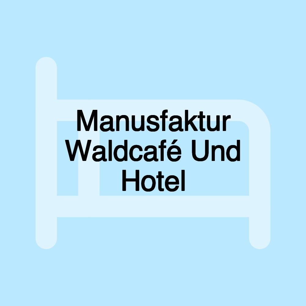 Manusfaktur Waldcafé Und Hotel Manusfaktur Waldcafé Und Hotel
