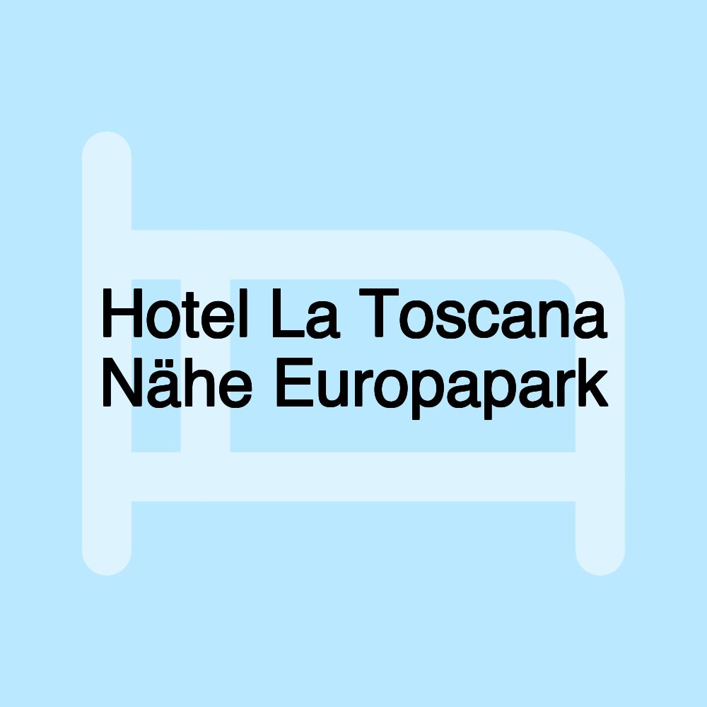 Hotel La Toscana Nähe Europapark Hotel La Toscana Nähe Europapark